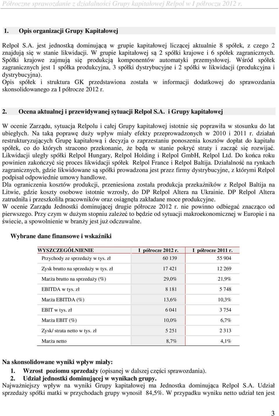 Wśród spółek zagranicznych jest 1 spółka produkcyjna, 3 spółki dystrybucyjne i 2 spółki w likwidacji (produkcyjna i dystrybucyjna).