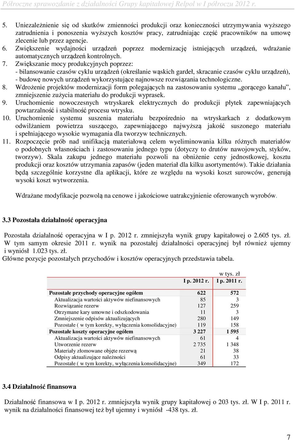 Zwiększanie mocy produkcyjnych poprzez: - bilansowanie czasów cyklu urządzeń (określanie wąskich gardeł, skracanie czasów cyklu urządzeń), - budowę nowych urządzeń wykorzystujące najnowsze