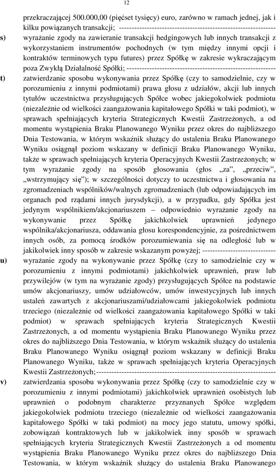 hedgingowych lub innych transakcji z wykorzystaniem instrumentów pochodnych (w tym między innymi opcji i kontraktów terminowych typu futures) przez Spółkę w zakresie wykraczającym poza Zwykłą