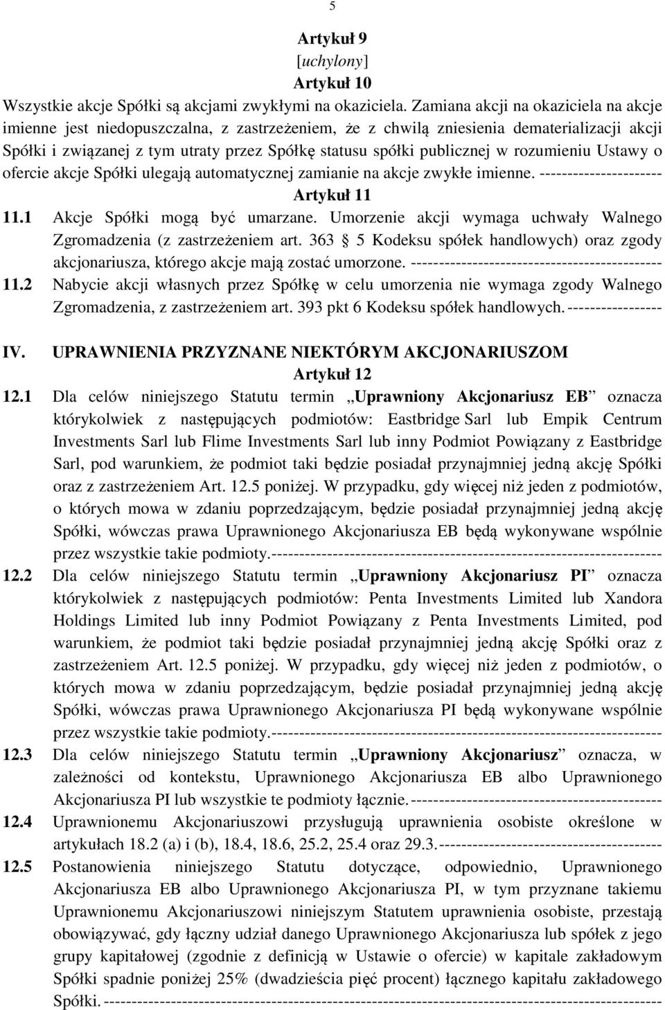 publicznej w rozumieniu Ustawy o ofercie akcje Spółki ulegają automatycznej zamianie na akcje zwykłe imienne. ---------------------- Artykuł 11 11.1 Akcje Spółki mogą być umarzane.