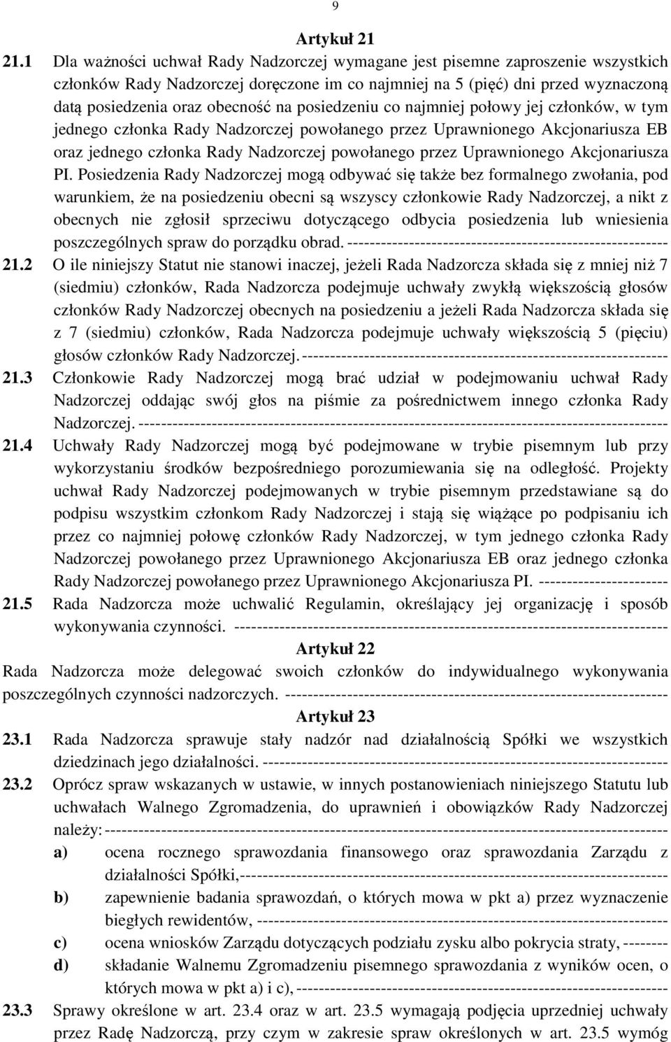 posiedzeniu co najmniej połowy jej członków, w tym jednego członka Rady Nadzorczej powołanego przez Uprawnionego Akcjonariusza EB oraz jednego członka Rady Nadzorczej powołanego przez Uprawnionego