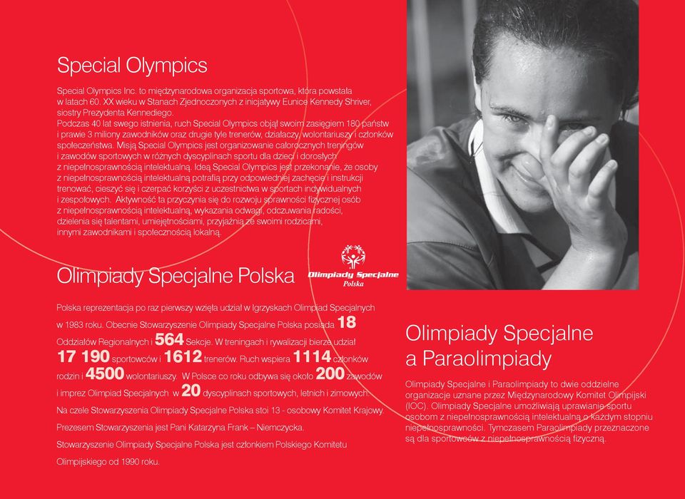 Podczas 40 lat swego istnienia, ruch Special Olympics objął swoim zasięgiem 180 państw i prawie 3 miliony zawodników oraz drugie tyle trenerów, działaczy, wolontariuszy i członków społeczeństwa.