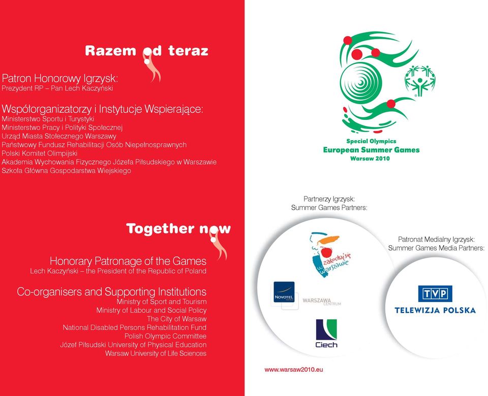 Partnerzy Igrzysk: Summer Games Partners: Honorary Patronage of the Games Lech Kaczyński the President of the Republic of Poland Patronat Medialny Igrzysk: Summer Games Media Partners: Co-organisers