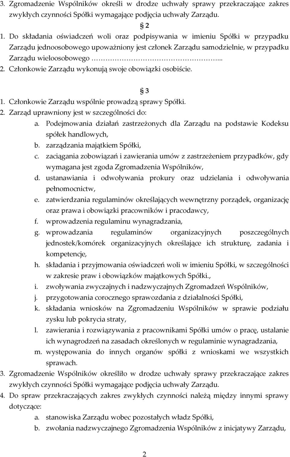 Członkowie Zarządu wykonują swoje obowiązki osobiście. 3 1. Członkowie Zarządu wspólnie prowadzą sprawy Spółki. 2. Zarząd uprawniony jest w szczególności do: a.