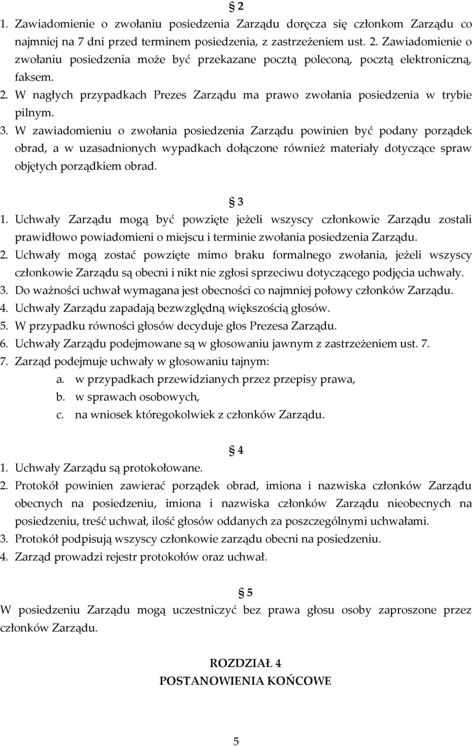 W zawiadomieniu o zwołania posiedzenia Zarządu powinien być podany porządek obrad, a w uzasadnionych wypadkach dołączone również materiały dotyczące spraw objętych porządkiem obrad. 3 1.