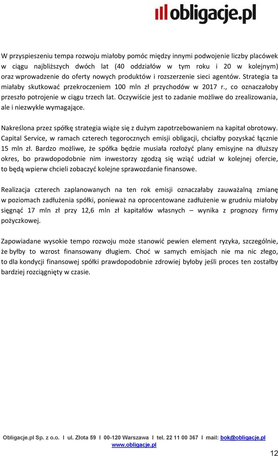 Oczywiście jest to zadanie możliwe do zrealizowania, ale i niezwykle wymagające. Nakreślona przez spółkę strategia wiąże się z dużym zapotrzebowaniem na kapitał obrotowy.