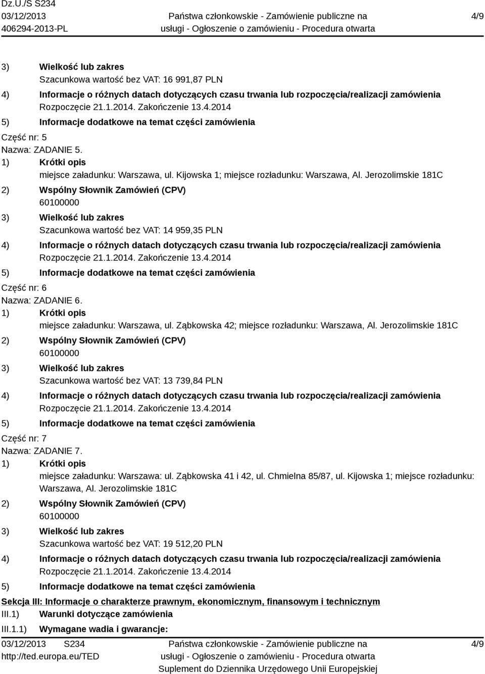 Jerozolimskie 181C Szacunkowa wartość bez VAT: 13 739,84 PLN Część nr: 7 Nazwa: ZADANIE 7. miejsce załadunku: Warszawa: ul. Ząbkowska 41 i 42, ul. Chmielna 85/87, ul.