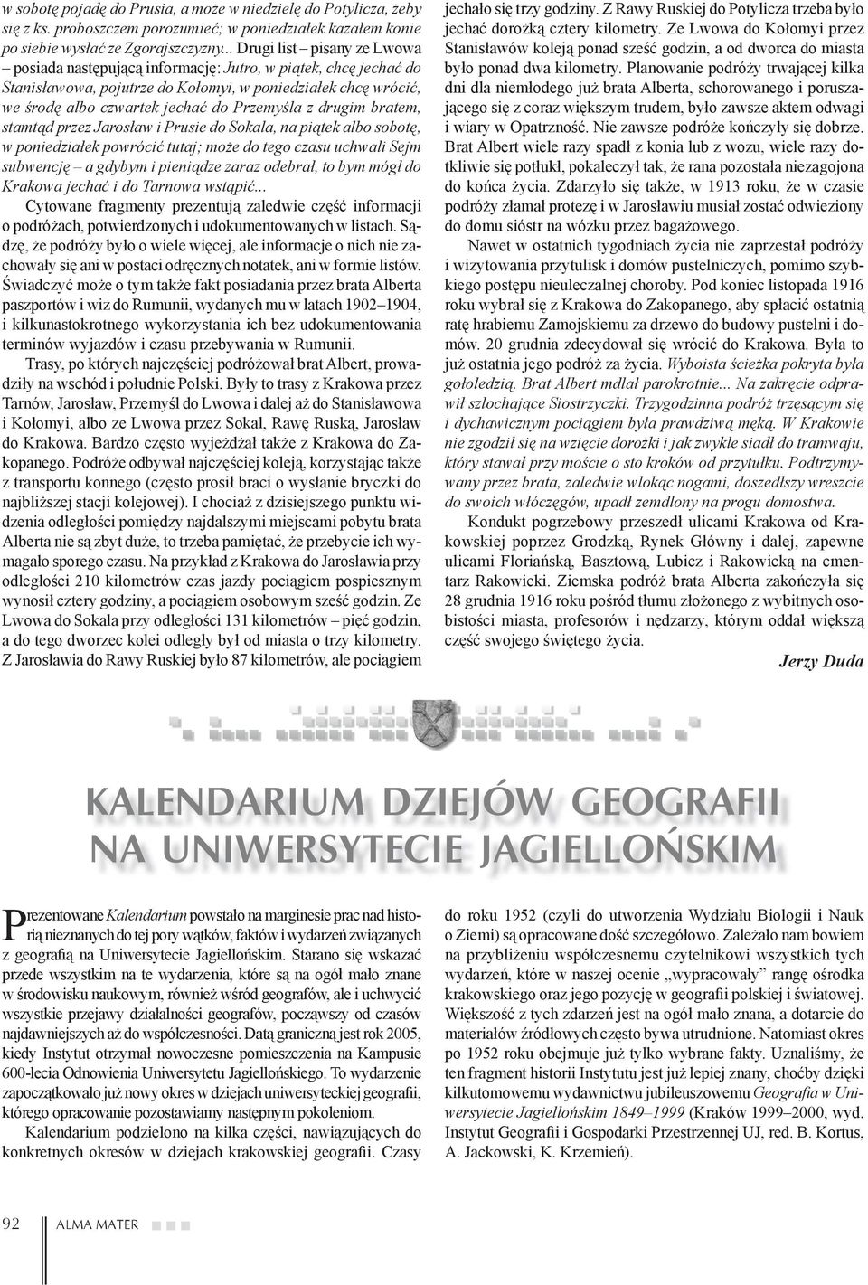 z drugim bratem, stamtąd przez Jarosław i Prusie do Sokala, na piątek albo sobotę, w poniedziałek powrócić tutaj; może do tego czasu uchwali Sejm subwencję a gdybym i pieniądze zaraz odebrał, to bym