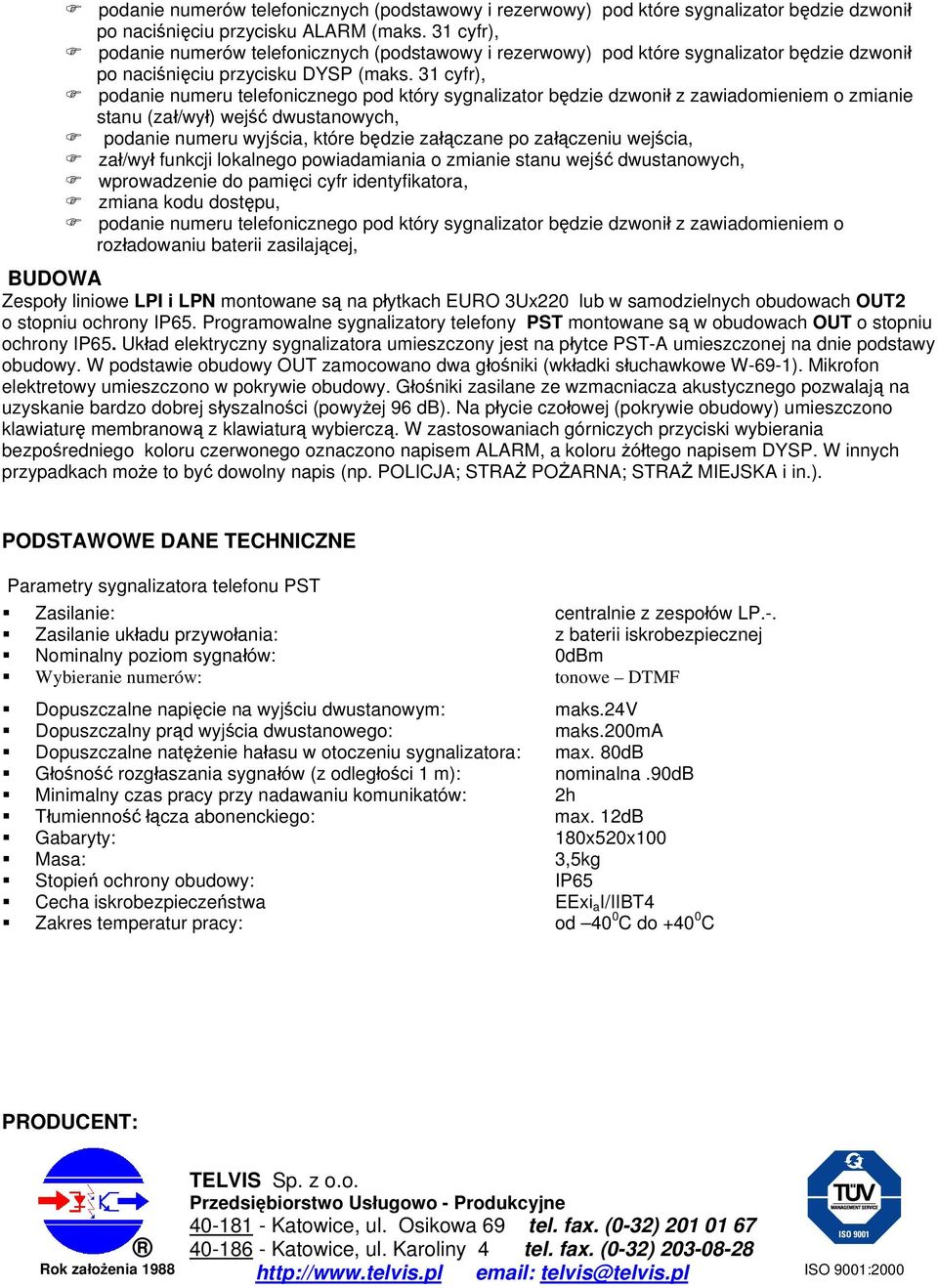 31 cyfr), podanie numeru telefonicznego pod który sygnalizator będzie dzwonił z zawiadomieniem o zmianie stanu (zał/wył) wejść dwustanowych, podanie numeru wyjścia, które będzie załączane po