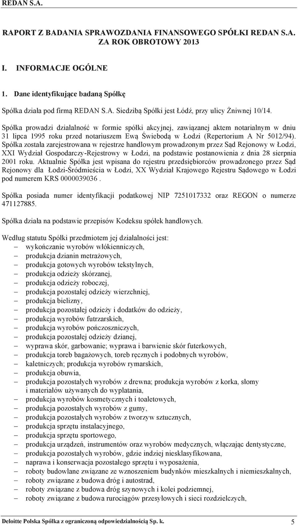 Spóka zostaa zarejestrowana w rejestrze handlowym prowadzonym przez S d Rejonowy w!odzi, XXI Wydzia Gospodarczy-Rejestrowy w!odzi, na podstawie postanowienia z dnia 28 sierpnia 2001 roku.