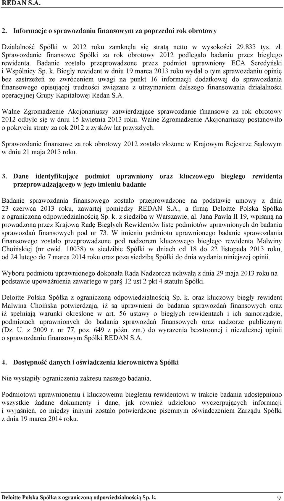 Biegy rewident w dniu 19 marca 2013 roku wyda o tym sprawozdaniu opini' bez zastrze)e( ze zwróceniem uwagi na punkt 16 informacji dodatkowej do sprawozdania finansowego opisuj cej trudno$ci zwi zane