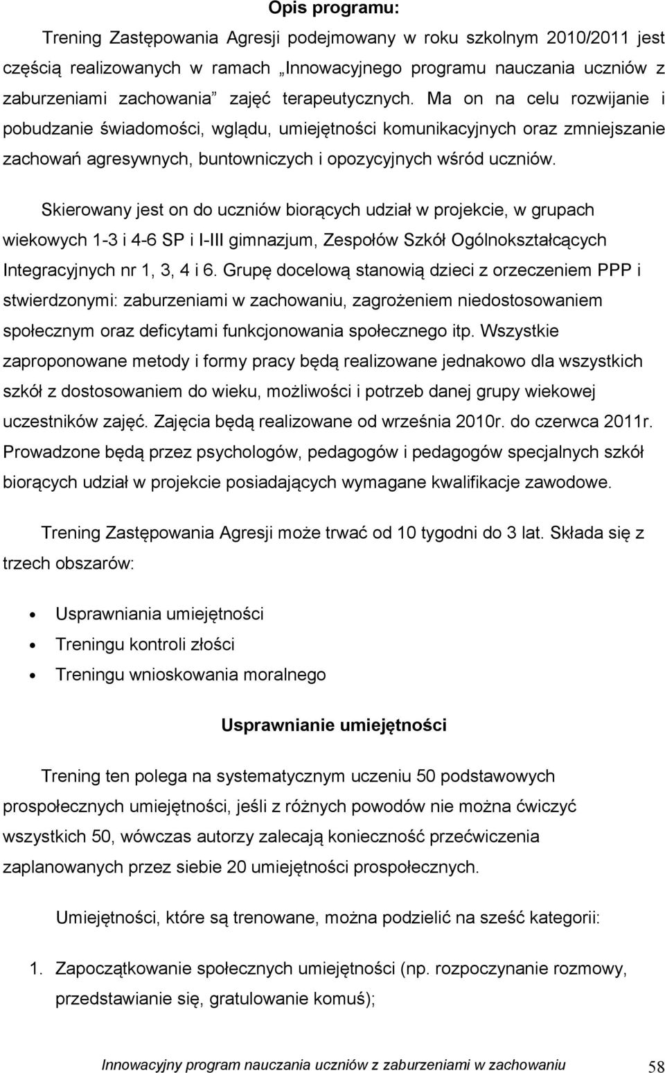 Skierowany jest on do uczniów biorących udział w projekcie, w grupach wiekowych 1-3 i 4-6 SP i I-III gimnazjum, Zespołów Szkół Ogólnokształcących Integracyjnych nr 1, 3, 4 i 6.