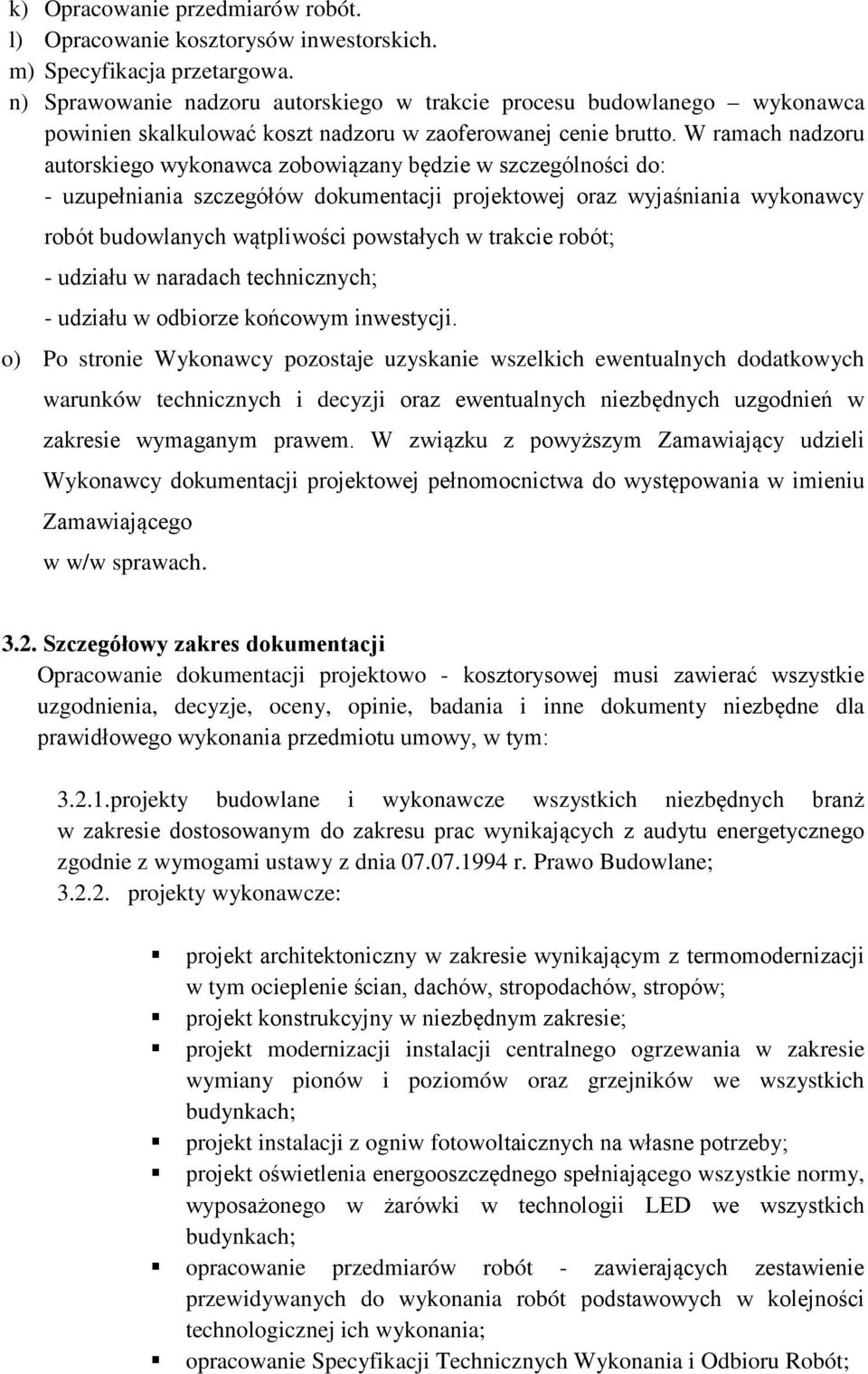 W ramach nadzoru autorskiego wykonawca zobowiązany będzie w szczególności do: - uzupełniania szczegółów dokumentacji projektowej oraz wyjaśniania wykonawcy robót budowlanych wątpliwości powstałych w