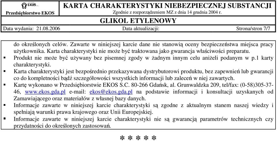 Karta charakterystyki jest bezpośrednio przekazywana dystrybutorowi produktu, bez zapewnień lub gwarancji co do kompletności bądź szczegółowości wszystkich informacji lub zaleceń w niej zawartych.