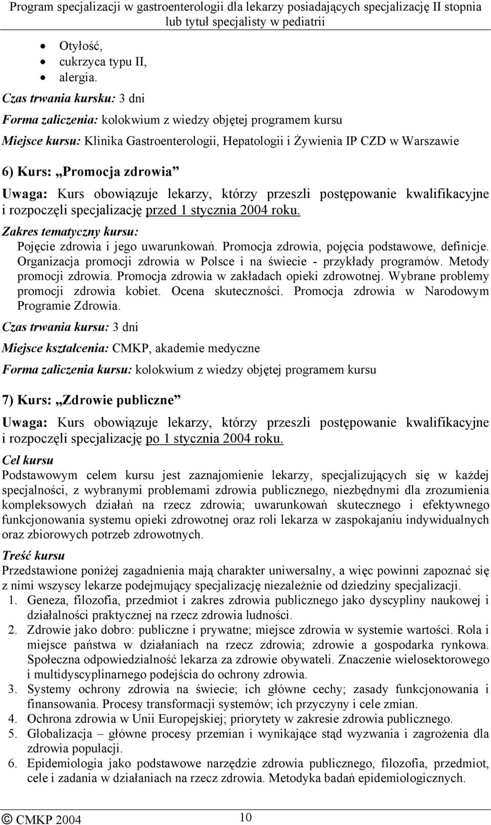 Uwaga: Kurs obowiązuje lekarzy, którzy przeszli postępowanie kwalifikacyjne i rozpoczęli specjalizację przed 1 stycznia 2004 roku. Zakres tematyczny kursu: Pojęcie zdrowia i jego uwarunkowań.