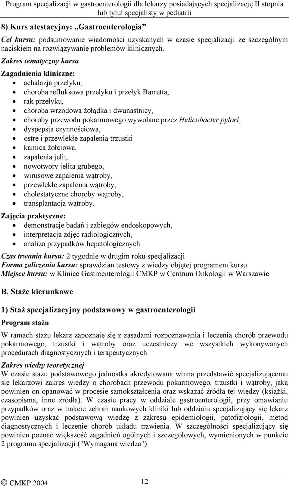 wywołane przez Helicobacter pylori, dyspepsja czynnościowa, ostre i przewlekłe zapalenia trzustki kamica żółciowa, zapalenia jelit, nowotwory jelita grubego, wirusowe zapalenia wątroby, przewlekłe