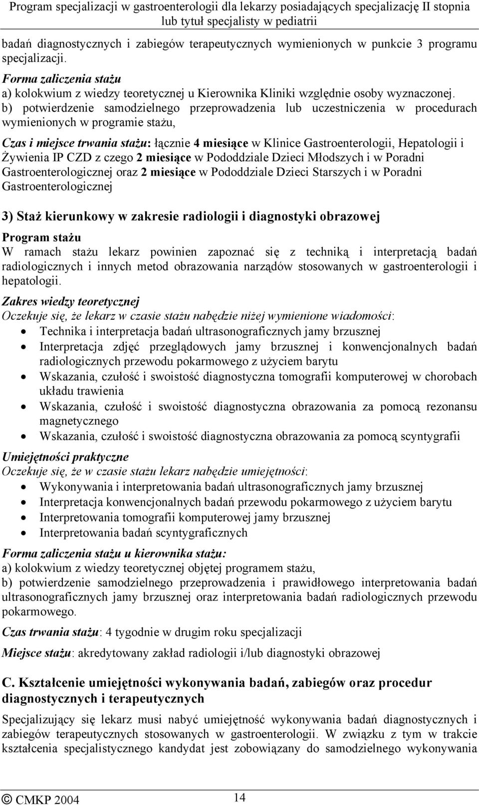 b) potwierdzenie samodzielnego przeprowadzenia lub uczestniczenia w procedurach wymienionych w programie stażu, Czas i miejsce trwania stażu: łącznie 4 miesiące w Klinice Gastroenterologii,