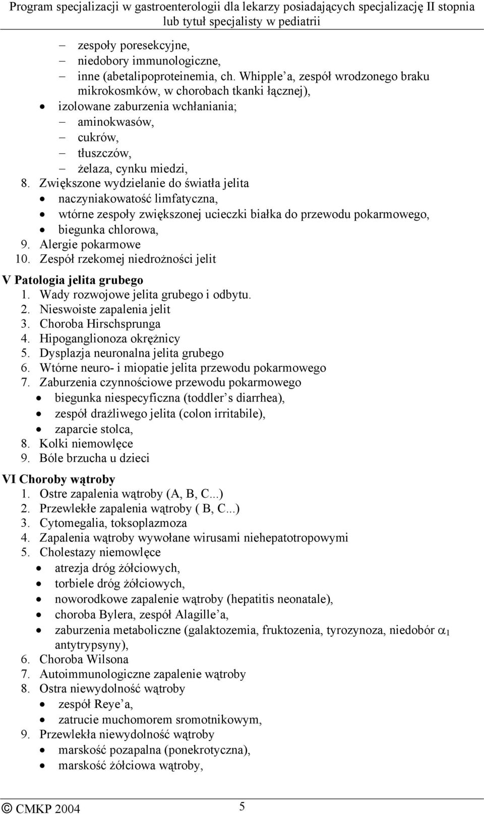 Zwiększone wydzielanie do światła jelita naczyniakowatość limfatyczna, wtórne zespoły zwiększonej ucieczki białka do przewodu pokarmowego, biegunka chlorowa, 9. Alergie pokarmowe 10.