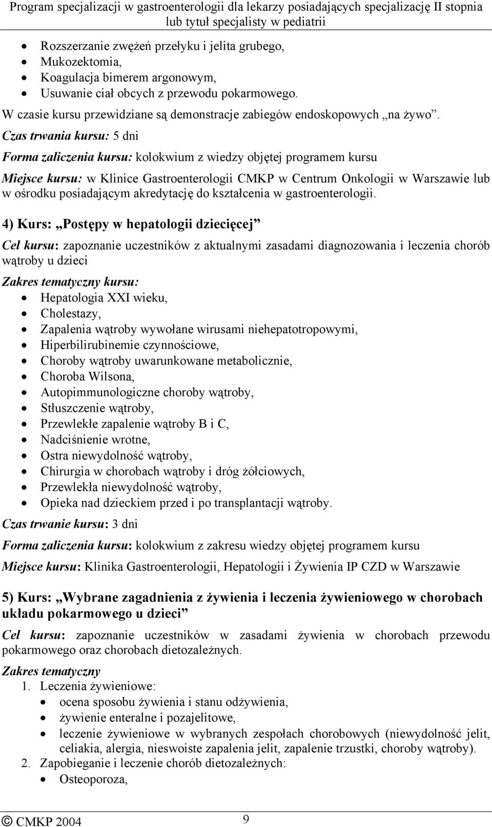 Czas trwania kursu: 5 dni Forma zaliczenia kursu: kolokwium z wiedzy objętej programem kursu Miejsce kursu: w Klinice Gastroenterologii CMKP w Centrum Onkologii w Warszawie lub w ośrodku posiadającym