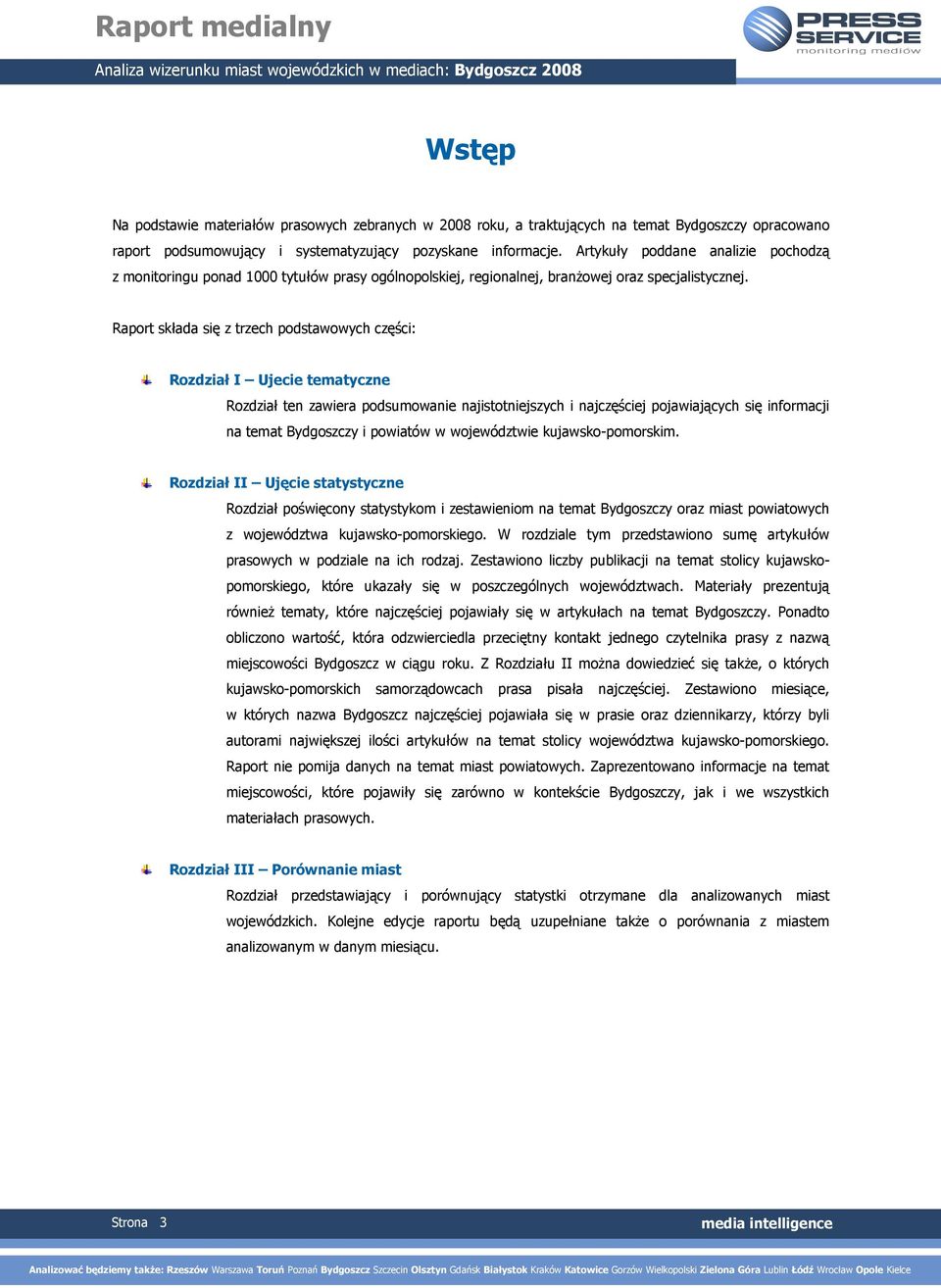 Raport składa się z trzech podstawowych części: Rozdział I Ujecie tematyczne Rozdział ten zawiera podsumowanie najistotniejszych i najczęściej pojawiających się informacji na temat Bydgoszczy i