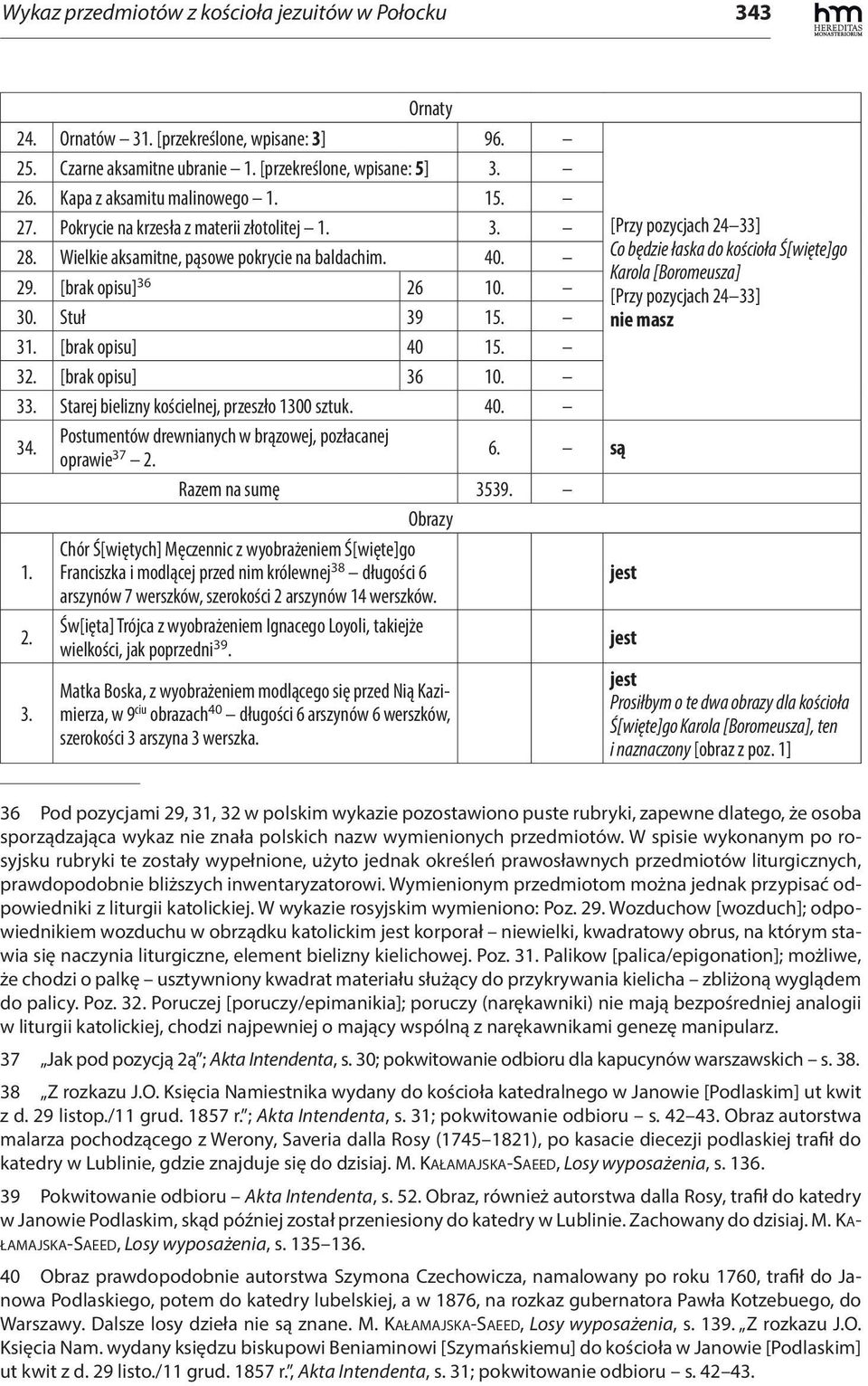 [brak opisu] 40 15. 32. [brak opisu] 36 10. 33. Starej bielizny kościelnej, przeszło 1300 sztuk. 40. 34. Postumentów drewnianych w brązowej, pozłacanej oprawie 37 2. Razem na sumę 3539.