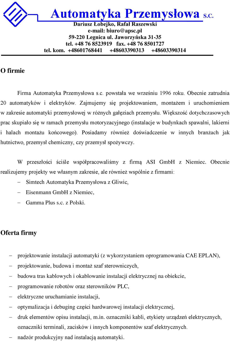 Większość dotychczasowych prac skupiało się w ramach przemysłu motoryzacyjnego (instalacje w budynkach spawalni, lakierni i halach montażu końcowego).