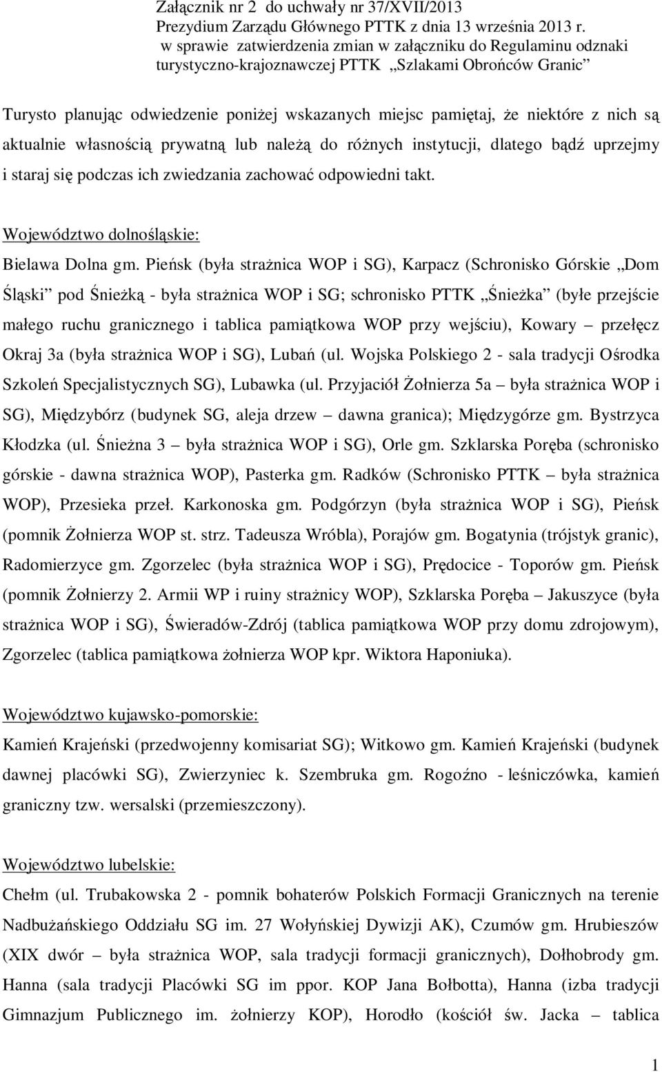 nich są aktualnie własnością prywatną lub należą do różnych instytucji, dlatego bądź uprzejmy i staraj się podczas ich zwiedzania zachować odpowiedni takt. Województwo dolnośląskie: Bielawa Dolna gm.