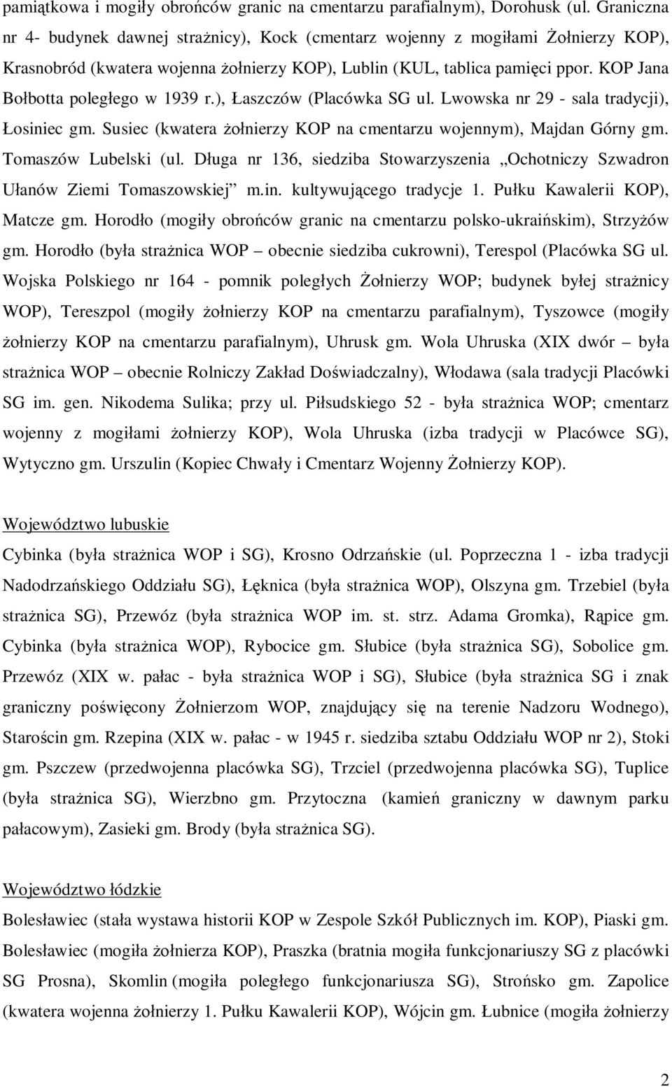 KOP Jana Bołbotta poległego w 1939 r.), Łaszczów (Placówka SG ul. Lwowska nr 29 - sala tradycji), Łosiniec gm. Susiec (kwatera żołnierzy KOP na cmentarzu wojennym), Majdan Górny gm.