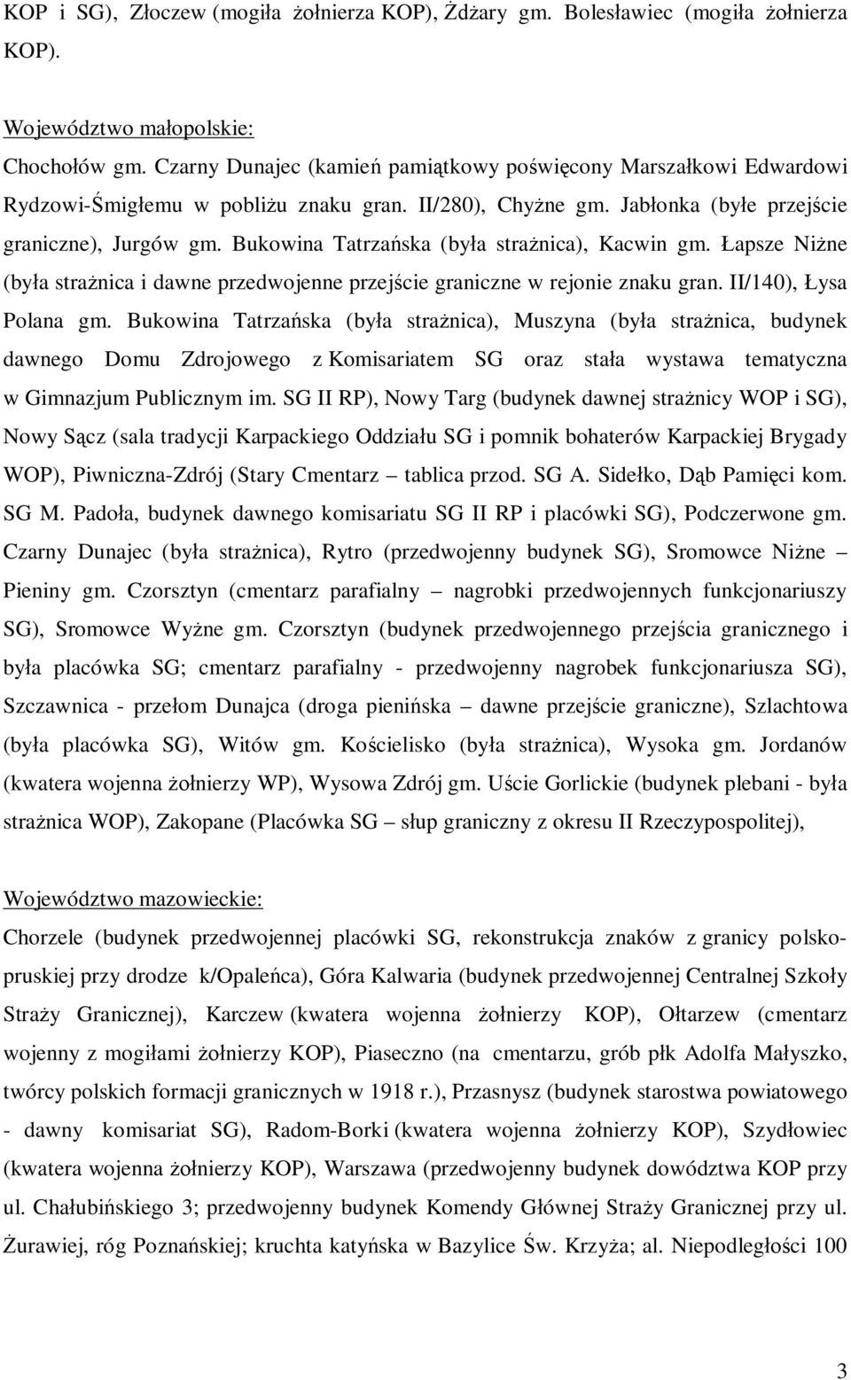 Bukowina Tatrzańska (była strażnica), Kacwin gm. Łapsze Niżne (była strażnica i dawne przedwojenne przejście graniczne w rejonie znaku gran. II/140), Łysa Polana gm.