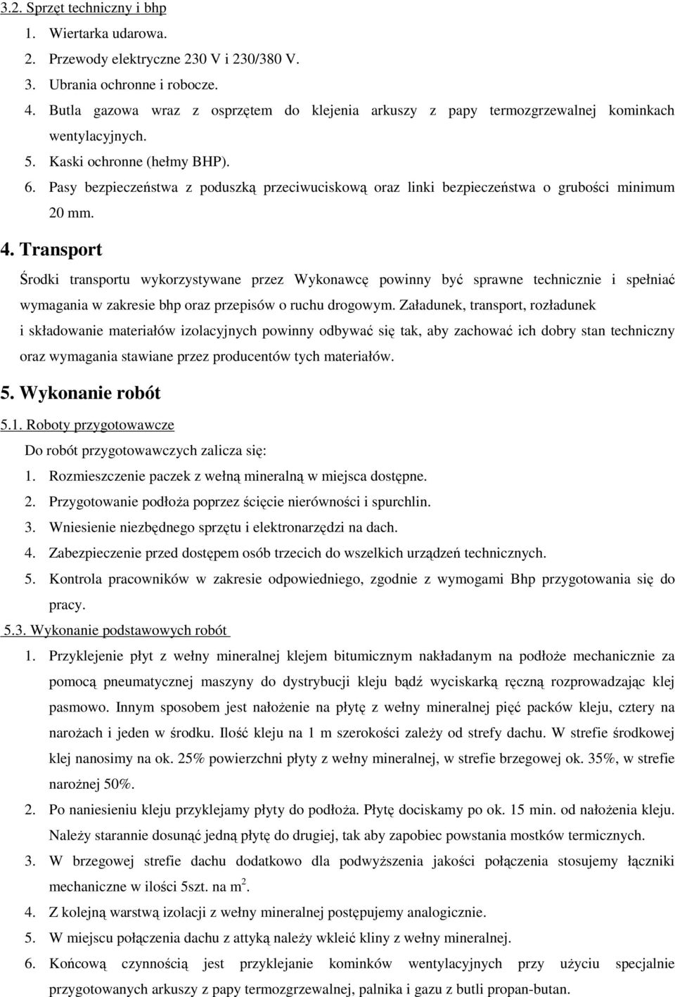 Pasy bezpieczeństwa z poduszką przeciwuciskową oraz linki bezpieczeństwa o grubości minimum 20 mm. 4.