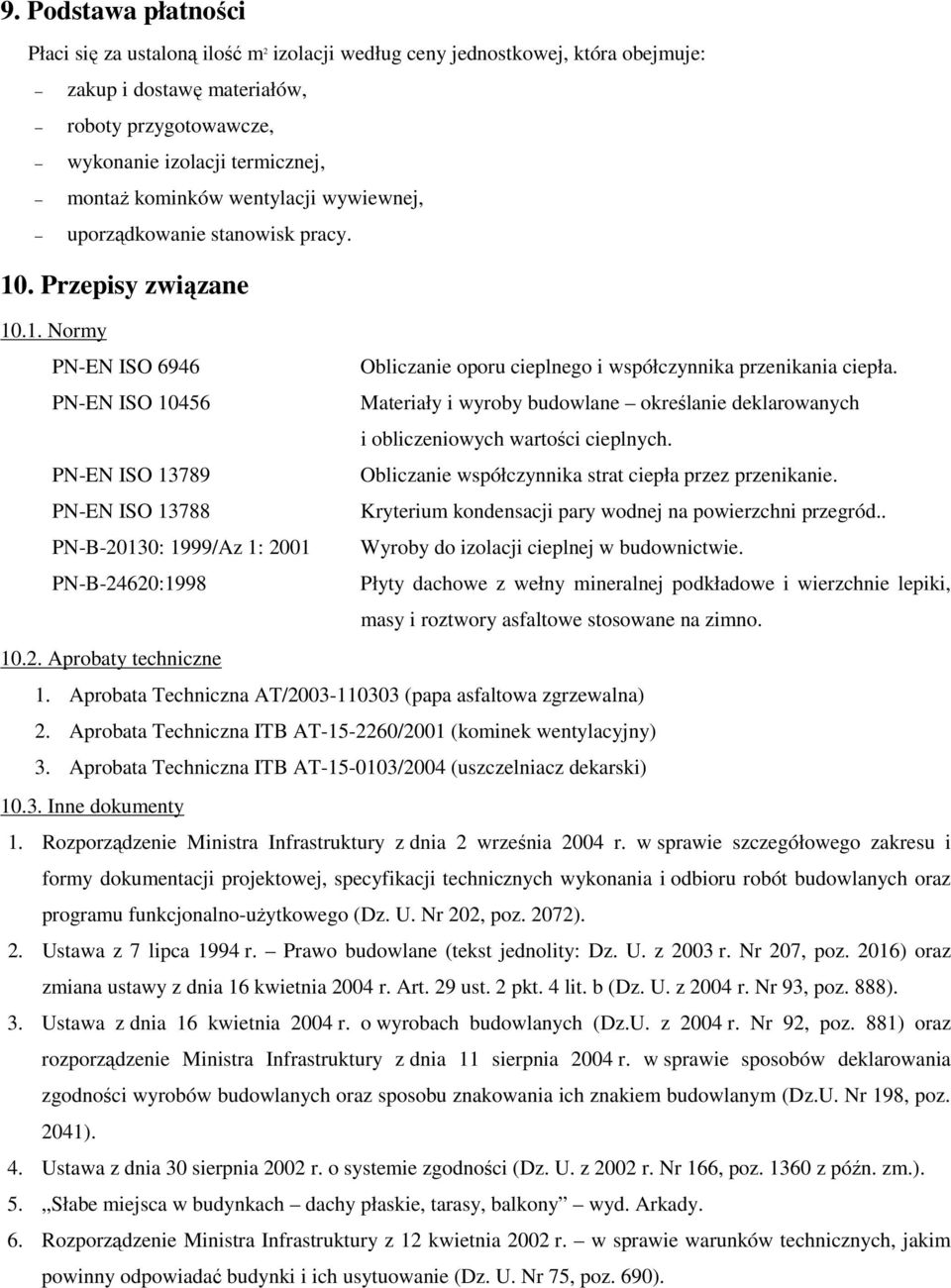 PN-EN ISO 10456 Materiały i wyroby budowlane określanie deklarowanych i obliczeniowych wartości cieplnych. PN-EN ISO 13789 Obliczanie współczynnika strat ciepła przez przenikanie.