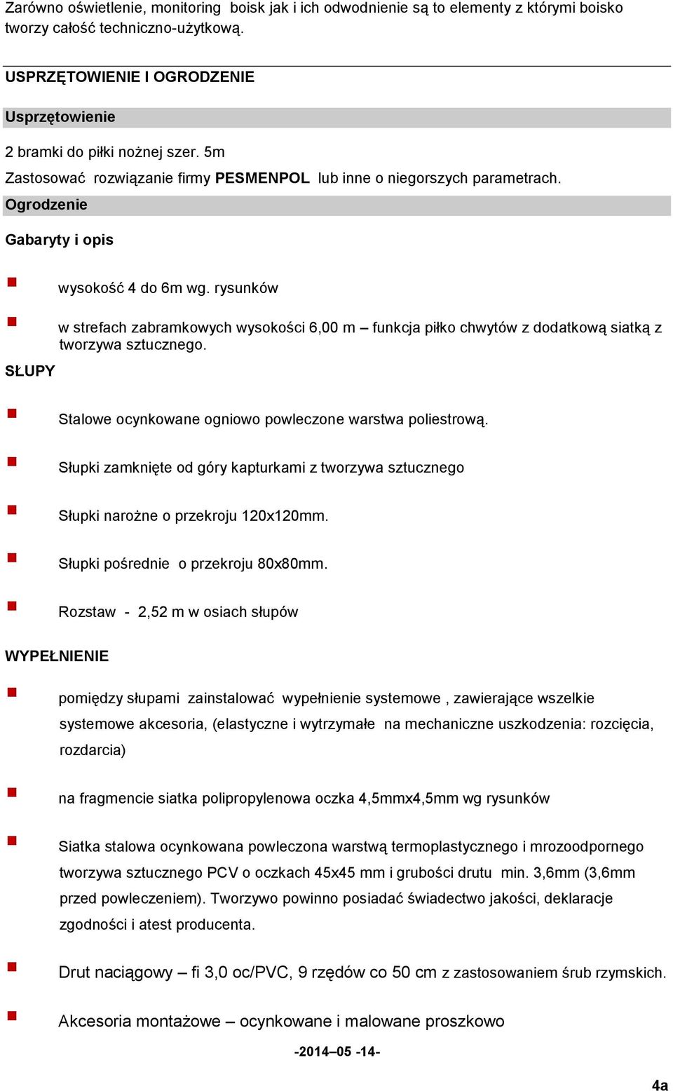 rysunków w strefach zabramkowych wysokości 6,00 m funkcja piłko chwytów z dodatkową siatką z tworzywa sztucznego. SŁUPY Stalowe ocynkowane ogniowo powleczone warstwa poliestrową.