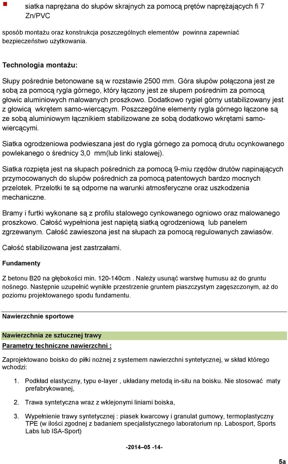 Góra słupów połączona jest ze sobą za pomocą rygla górnego, który łączony jest ze słupem pośrednim za pomocą głowic aluminiowych malowanych proszkowo.