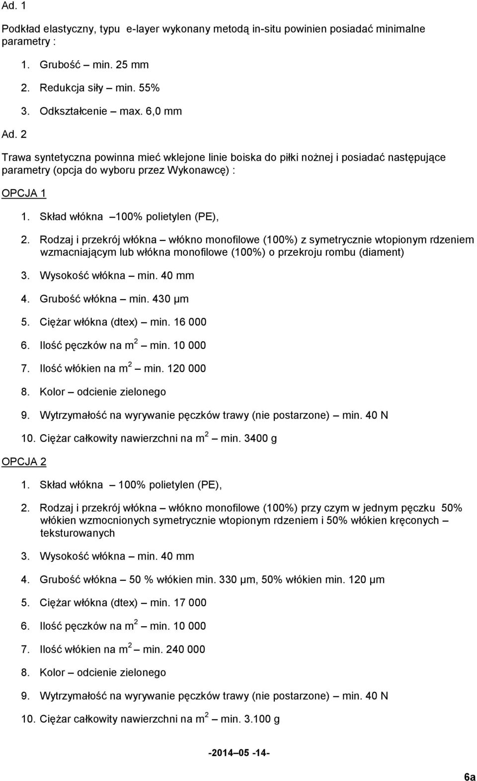 Rodzaj i przekrój włókna włókno monofilowe (100%) z symetrycznie wtopionym rdzeniem wzmacniającym lub włókna monofilowe (100%) o przekroju rombu (diament) 3. Wysokość włókna min. 40 mm 4.