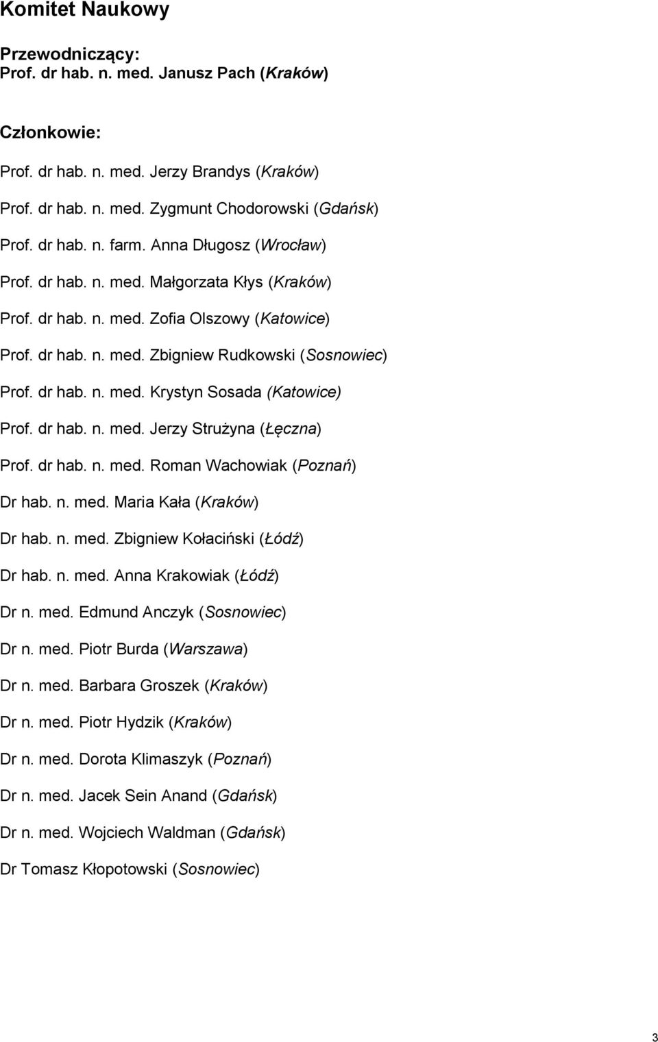 dr hab. n. med. Jerzy Strużyna (Łęczna) Prof. dr hab. n. med. Roman Wachowiak (Poznań) Dr hab. n. med. Maria Kała (Kraków) Dr hab. n. med. Zbigniew Kołaciński (Łódź) Dr hab. n. med. Anna Krakowiak (Łódź) Dr n.