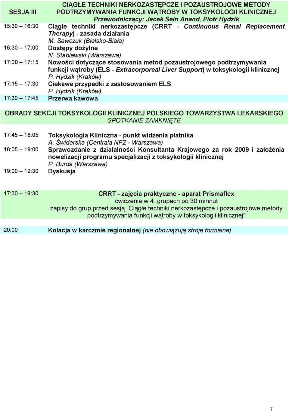 Stablewski (Warszawa) 17:00 17:15 Nowości dotyczące stosowania metod pozaustrojowego podtrzymywania funkcji wątroby (ELS - Extracorporeal Liver Support) w toksykologii klinicznej P.