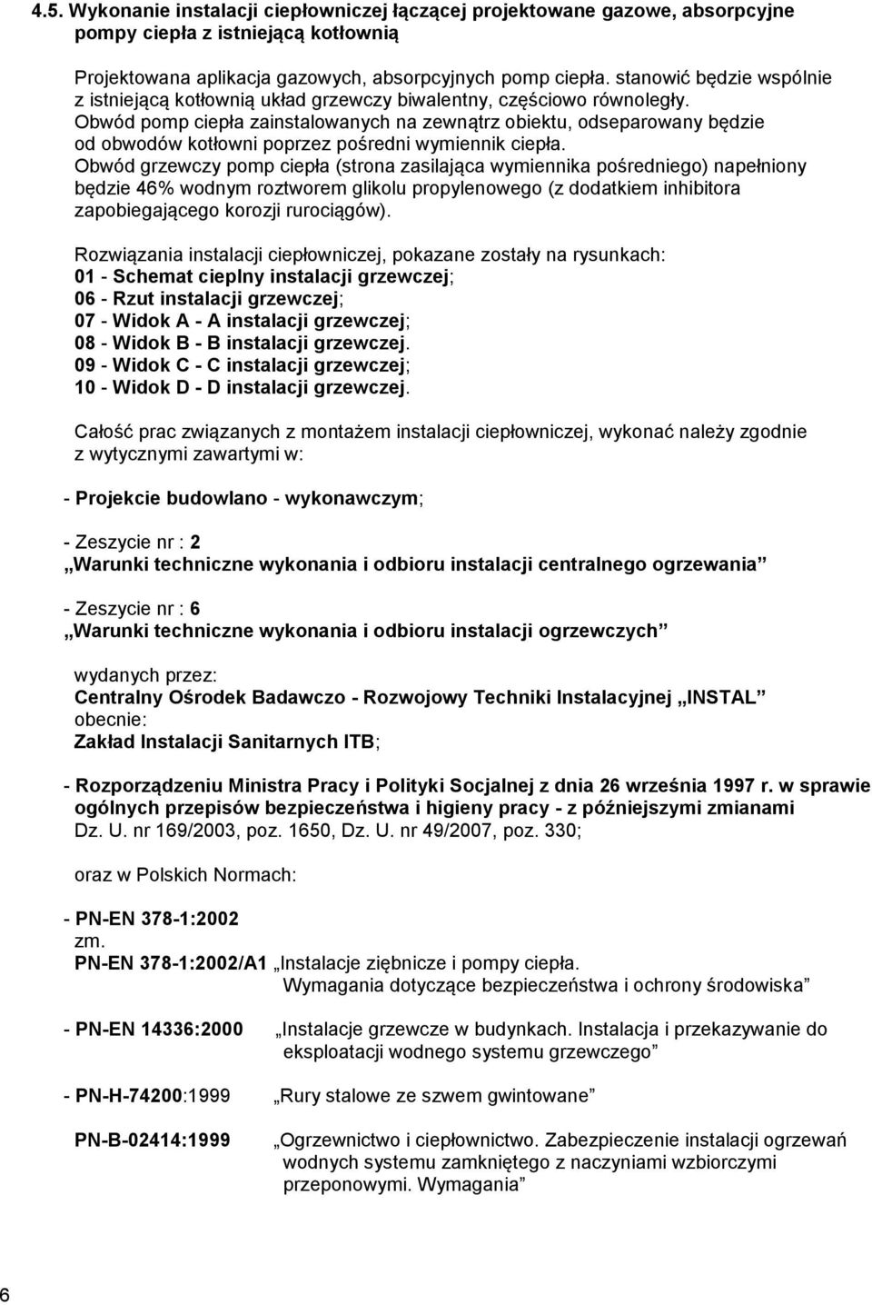 Obwód pomp ciepła zainstalowanych na zewnątrz obiektu, odseparowany będzie od obwodów kotłowni poprzez pośredni wymiennik ciepła.