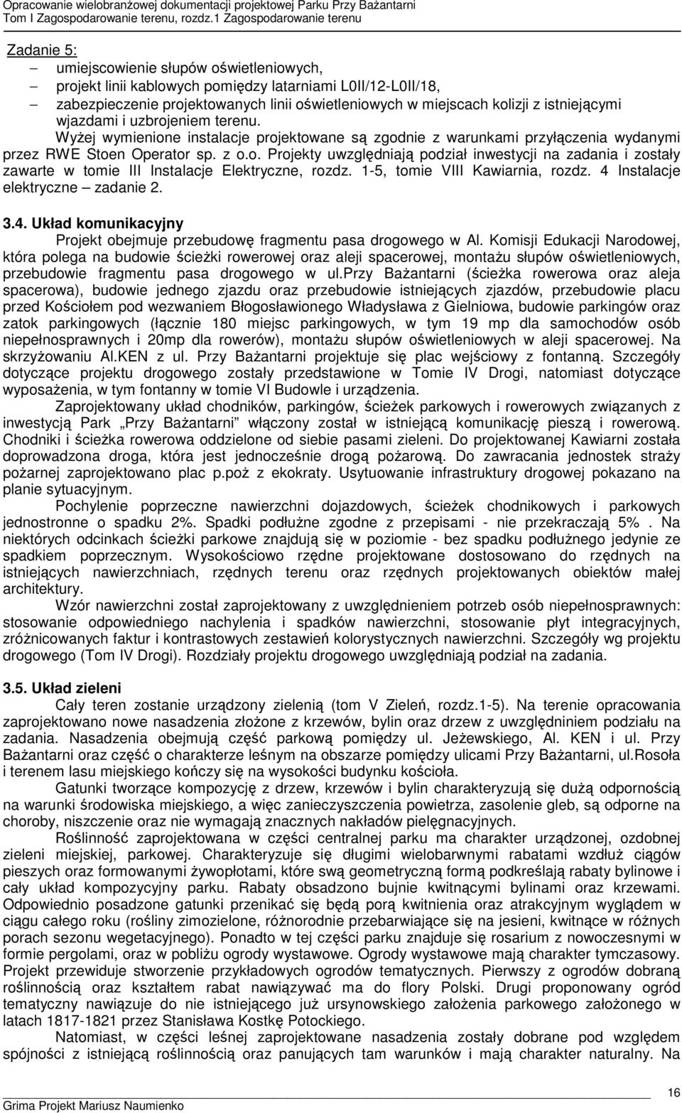 1-5, tomie VIII Kawiarnia, rozdz. 4 Instalacje elektryczne zadanie 2. 3.4. Układ komunikacyjny Projekt obejmuje przebudowę fragmentu pasa drogowego w Al.