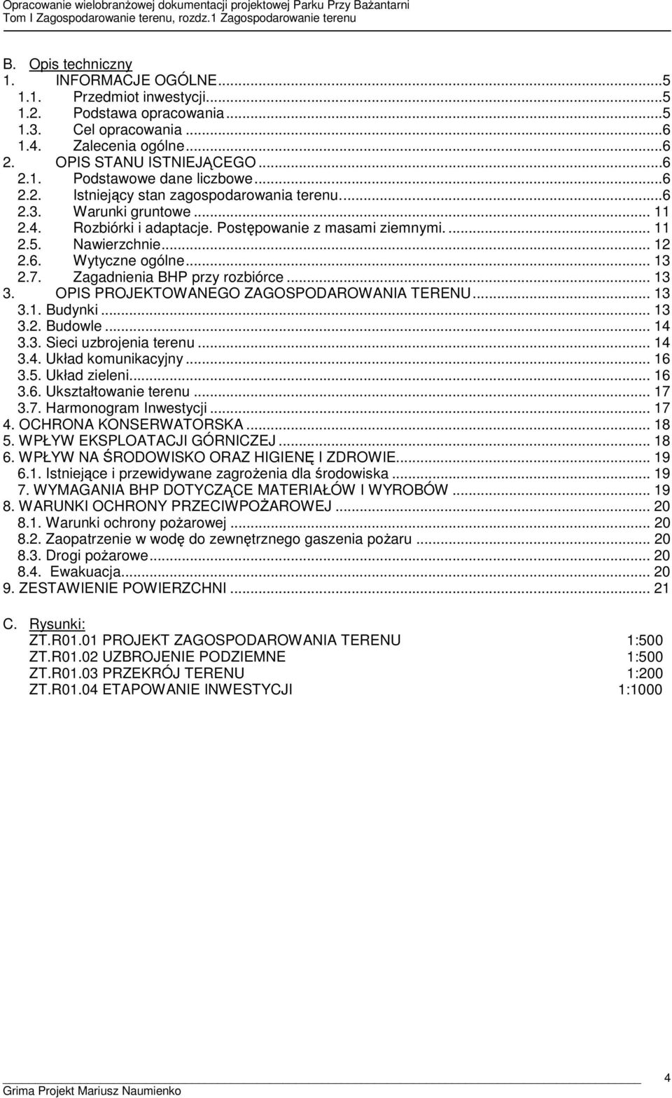 7. Zagadnienia BHP przy rozbiórce... 13 3. OPIS PROJEKTOWANEGO ZAGOSPODAROWANIA TERENU... 13 3.1. Budynki... 13 3.2. Budowle... 14 3.3. Sieci uzbrojenia terenu... 14 3.4. Układ komunikacyjny... 16 3.