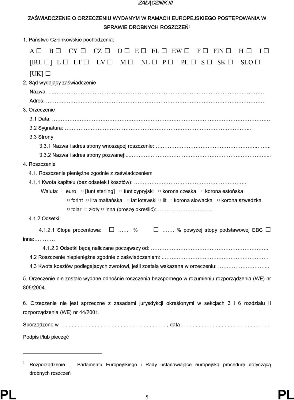 3. Nazwa i adres strony wnoszącej roszczenie:.... 3.3.2 Nazwa i adres strony pozwanej:...... 4. Roszczenie 4.. Roszczenie pieniężne zgodnie z zaświadczeniem 4.. Kwota kapitału (bez odsetek i kosztów):.