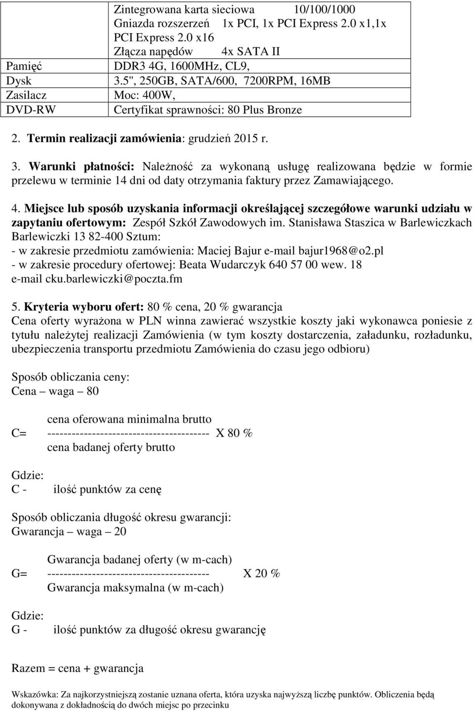 Warunki płatności: Należność za wykonaną usługę realizowana będzie w formie przelewu w terminie 14 dni od daty otrzymania faktury przez Zamawiającego. 4.