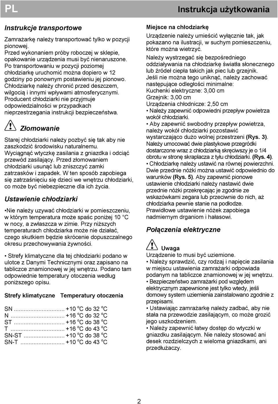 Chłodziarkę należy chronić przed deszczem, wilgocią i innymi wpływami atmosferycznymi. Producent chłodziarki nie przyjmuje odpowiedzialności w przypadkach nieprzestrzegania instrukcji bezpieczeństwa.