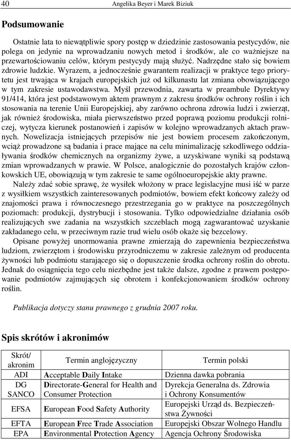 Wyrazem, a jednocześnie gwarantem realizacji w praktyce tego priorytetu jest trwająca w krajach europejskich juŝ od kilkunastu lat zmiana obowiązującego w tym zakresie ustawodawstwa.