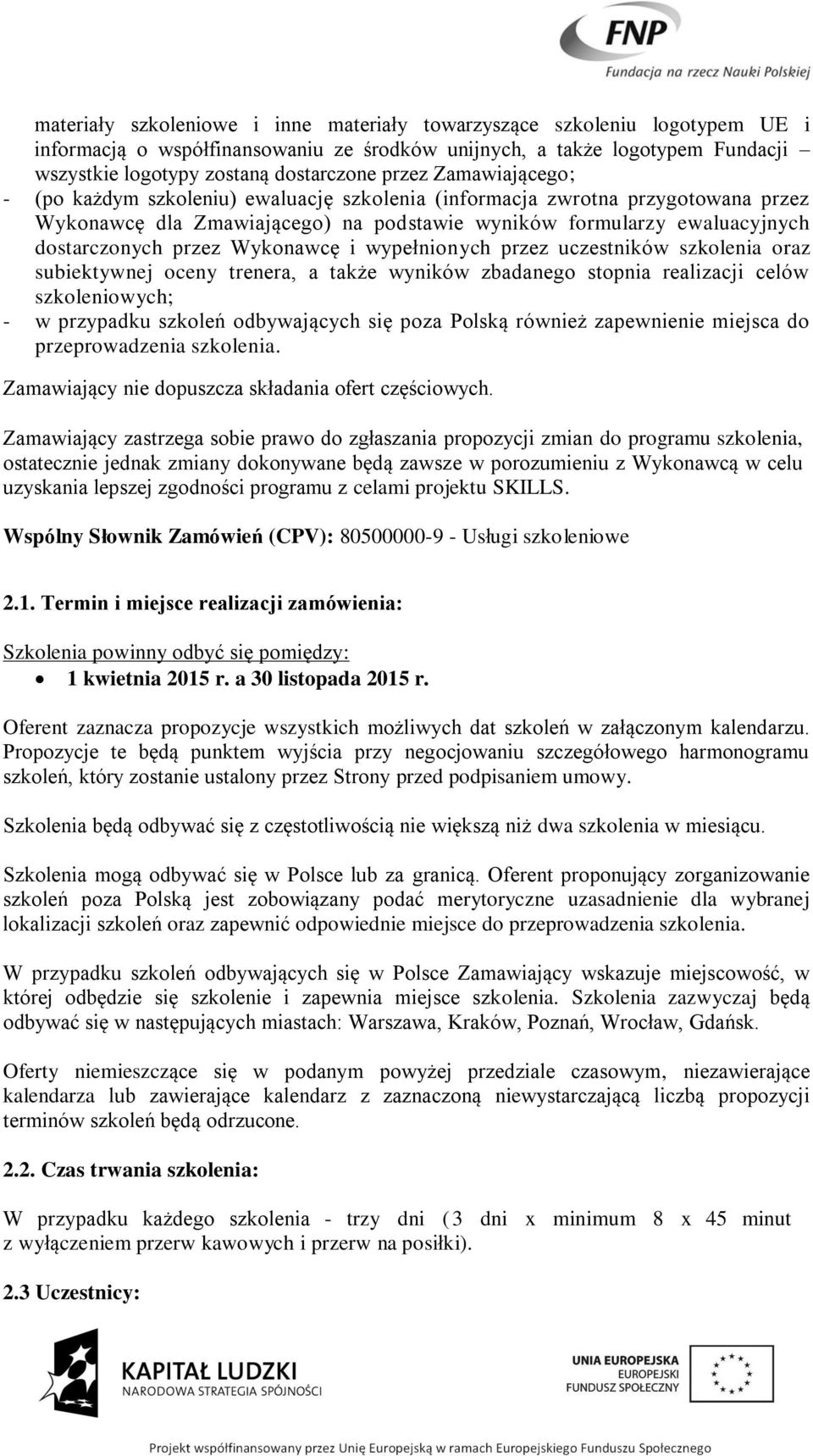 Wykonawcę i wypełnionych przez uczestników szkolenia oraz subiektywnej oceny trenera, a także wyników zbadanego stopnia realizacji celów szkoleniowych; - w przypadku szkoleń odbywających się poza