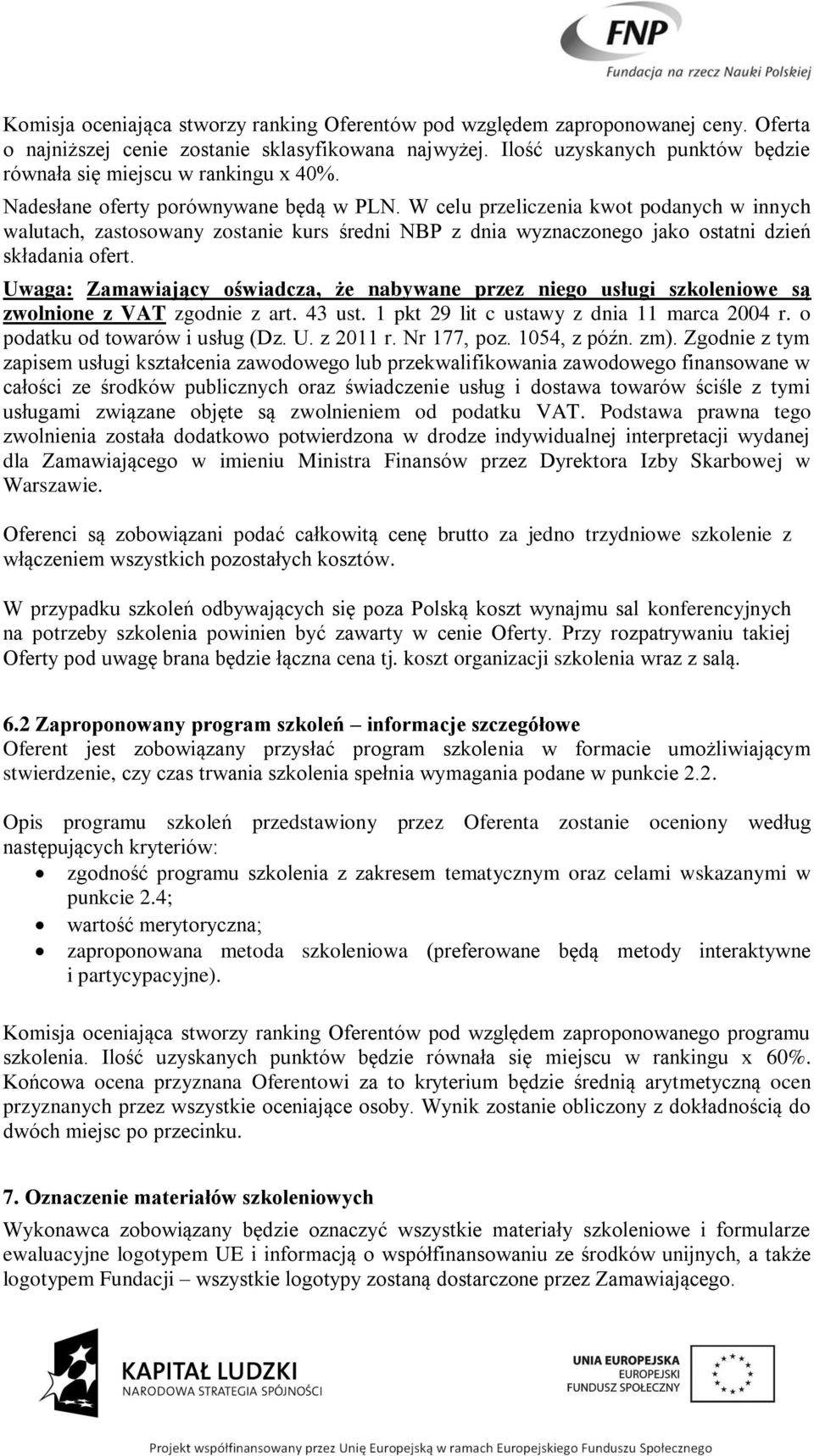 W celu przeliczenia kwot podanych w innych walutach, zastosowany zostanie kurs średni NBP z dnia wyznaczonego jako ostatni dzień składania ofert.