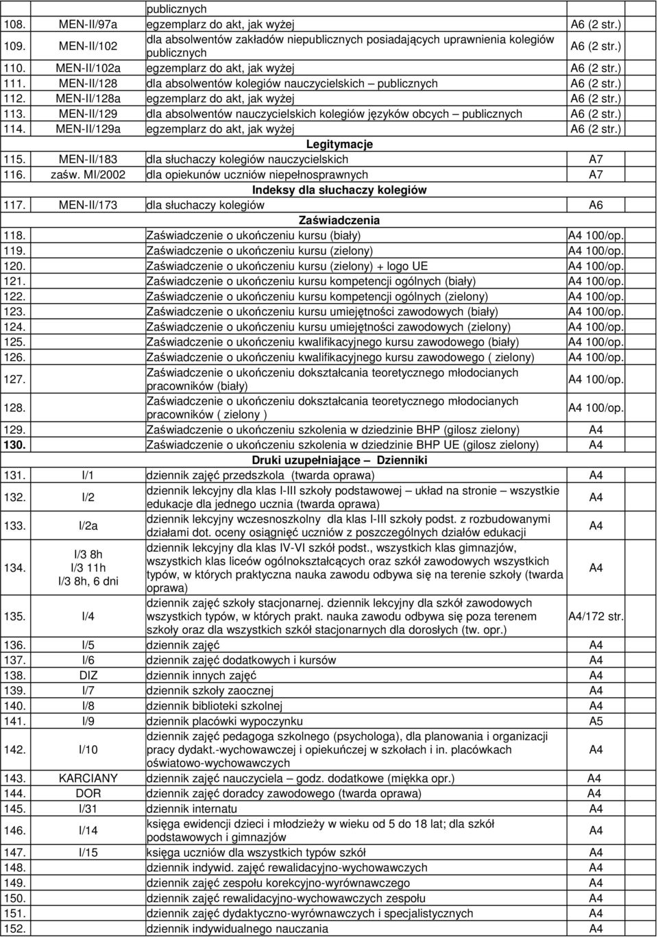 MEN-II/129 dla absolwentów nauczycielskich kolegiów języków obcych publicznych A6 (2 str.) 114. MEN-II/129a egzemplarz do akt, jak wyżej A6 (2 str.) Legitymacje 115.