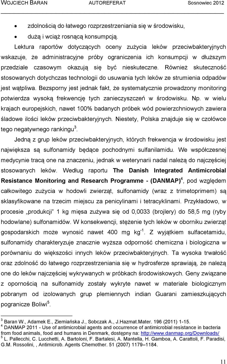 Równeż skuteczność stosowanych dotychczas technolog do usuwana tych leków ze strumena odpadów jest wątplwa.