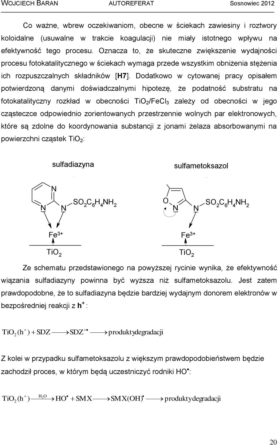 Dodatkowo w cytowanej pracy opsałem potwerdzoną danym dośwadczalnym hpotezę, że podatność substratu na fotokataltyczny rozkład w obecnośc TO 2 /FeCl 3 zależy od obecnośc w jego cząsteczce odpowedno
