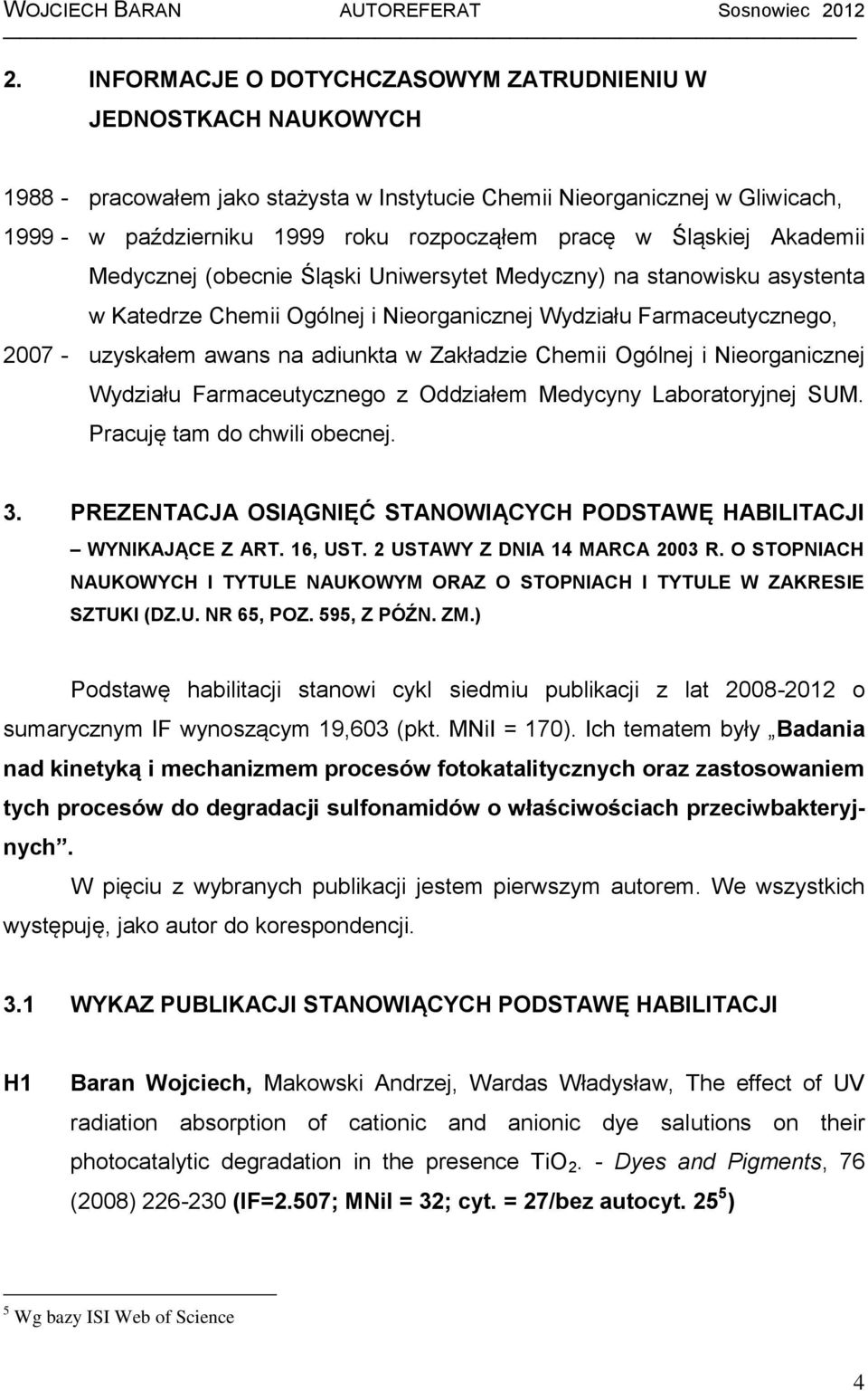 Akadem Medycznej (obecne Śląsk Unwersytet Medyczny) na stanowsku asystenta w Katedrze Chem Ogólnej Neorgancznej Wydzału Farmaceutycznego, 2007 - uzyskałem awans na adunkta w Zakładze Chem Ogólnej