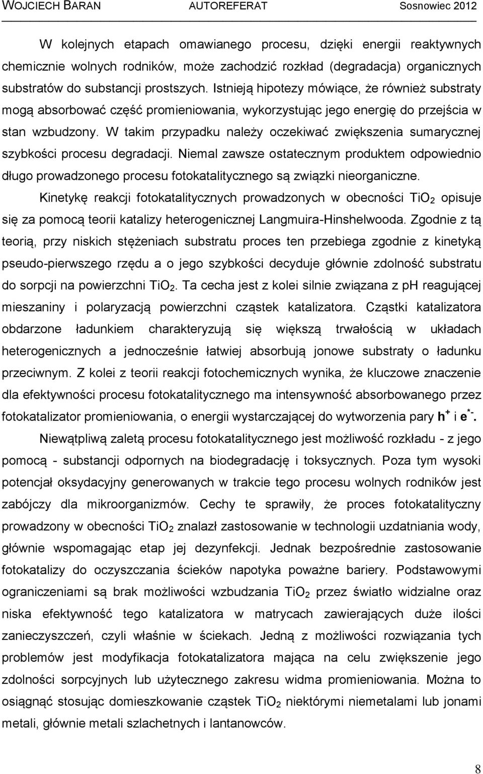 W takm przypadku należy oczekwać zwększena sumarycznej szybkośc procesu degradacj. Nemal zawsze ostatecznym produktem odpowedno długo prowadzonego procesu fotokataltycznego są zwązk neorganczne.